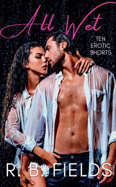 All Wet: Ten Erotic Short Stories