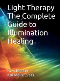 Title: Light therapy The Complete Guide to Illumination Healing, Author: Rev. Kai Malik Evers