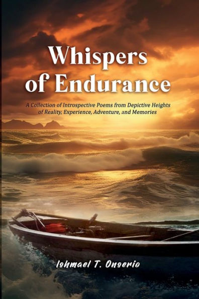 Whispers of Endurance: A Collection Introspective Poems from Depictive Heights Reality, Experience, Adventure, and Memories