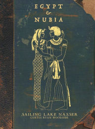 Title: Egypt & Nubia: Sailing Lake Nasser:, Author: Curtis Ryan Woodside