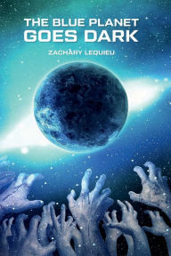 Title: The Blue Planet Goes Dark, Author: Zachary LeQuieu LeQuieu