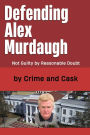 Defending Alex Murdaugh: Not Guilty by Reasonable Doubt