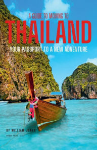 Title: A Guide to Moving to Thailand: Your Passport to a New Adventure, Author: William Jones