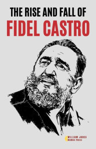 Title: The Rise and Fall of Fidel Castro, Author: William Jones