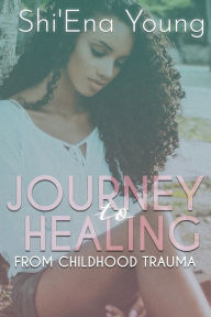 Title: Journey to Healing: From Childhood Trauma:, Author: Shi'ena Young