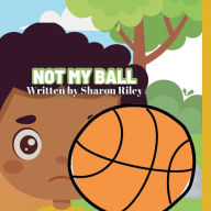 Title: Not My Ball, Author: Sharon Riley