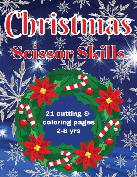 Christmas Scissor Skills: 21 Cutting & Coloring Pages Ages 2-8 yrs