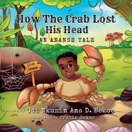 Title: How the Crab Lost His Head: An Ananse Tale of Boundaries and Self-Love, Author: Odi Nkunim Ama D. Bekoe