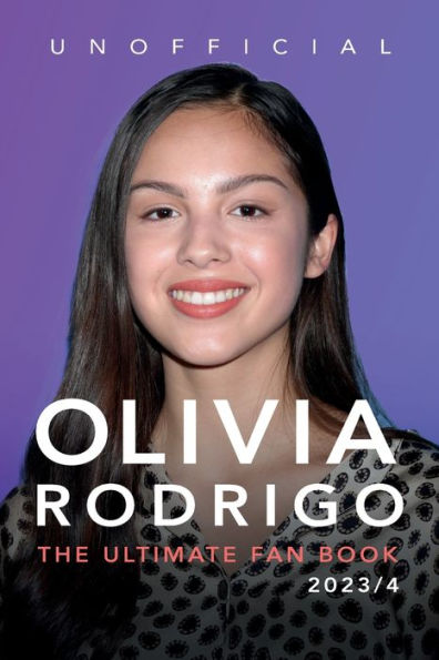 Olivia Rodrigo: The Ultimate Fan Book 2023/4:100+ Olivia Rodrigo Facts, Photos, Quiz & More