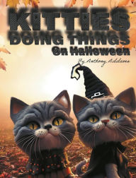Title: Kitties Doing Things on Halloween, Author: Anthony Addams