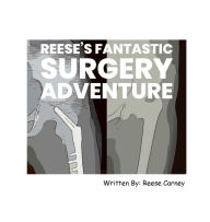 Title: Reese's Fantastic Surgery Adventure, Author: Reese Carney