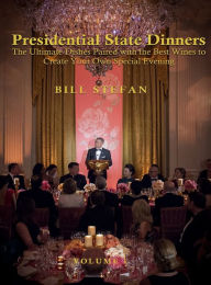 Title: Presidential State Dinners: The Ultimate Dishes Paired with the Best Wines to Create Your Special Evening, Author: Bill Stefan