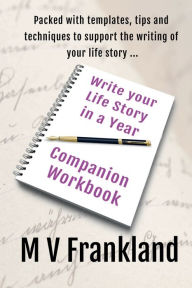 Title: Write your Life Story in a Year - Companion Workbook: Your Life Story Writing Companion, Author: M. V. Frankland