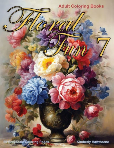 Floral Fun 7 Grayscale Coloring Book for Adults: 50 Grayscale Coloring Pages