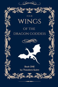 Title: Four Wings of the Dragon Goddess, Author: Theodora Quinn