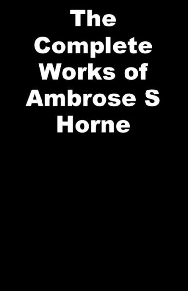 The Complete Works of Ambrose S Horne