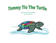 Title: Tommy Tio the Turtle- Life in the Water: Book One, Author: Janet Margaret