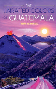 Title: The Unrated Colors of Guatemala, Author: Fabian Hernandez