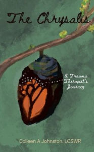 Title: The Chrysalis: A Trauma Therapist's Journey, Author: Colleen Johnston