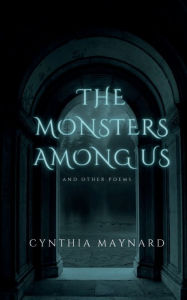 Title: The Monsters Among Us and Other Poems, Author: Cynthia Maynard