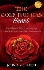 Title: The Golf Pro Has Heart - 2nd Edition, Author: John A. Gehrisch