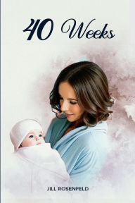 Title: 40 Weeks, Author: Jill Rosenfeld