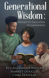 Title: Generational Wisdom: Father to Daughter to Grandson:, Author: Alexander Williams