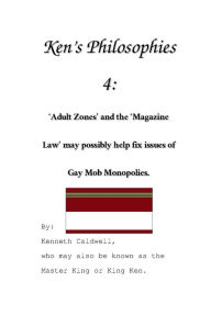 Title: Ken's Philosophies 4: 'Adult Zones' and the 'Magazine Law' may possibly help fix issues of Gay Mob Monopolies, Author: Kenneth Caldwell