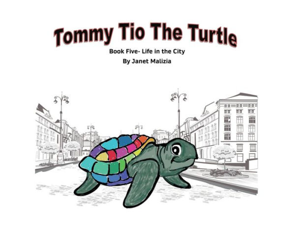 Tommy Tio the Turtle- Life in the City: Book Five