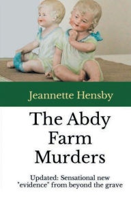 Title: The Abdy Farm Murders: Who killed two little girls at Kimberworth?, Author: Jeannette Hensby