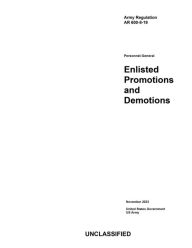 Title: Army Regulation AR 600-8-19 Personnel-General: Enlisted Promotions and Demotions November 2023:, Author: United States Government Us Army