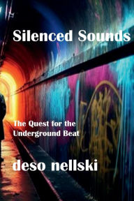 Title: Silenced Sounds: The Quest for the Underground Beat, Author: Deso Nellski