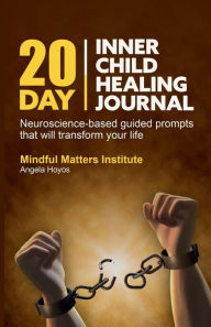Title: 20-Day Inner Child Healing Journal: Neuroscience-based guided prompts that will transform your life, Author: Angela Hoyos