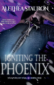 Title: Igniting the Phoenix, Author: Alethea Stauron