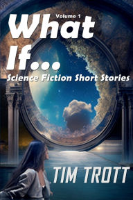 Title: What If... (Vol 1): Science Fiction and Paranormal Short stories, Author: Tim Trott