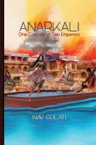 Title: Anarkali: One Concubine; Two Emperors, Author: Nav Gulati