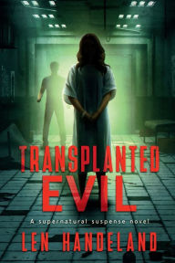Title: Transplanted Evil: A Supernatural Suspense Novel, Author: Len Handeland