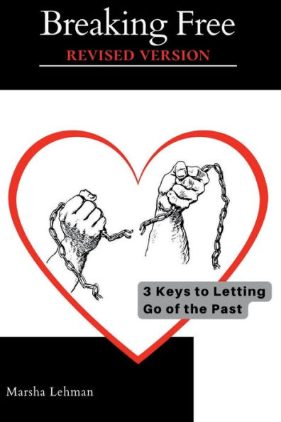Breaking Free - Revised Version: 3 Keys to Letting Go of the Past