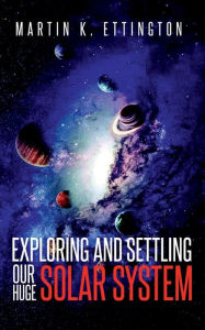 Title: Exploring and Settling Our Huge Solar System, Author: Martin Ettington