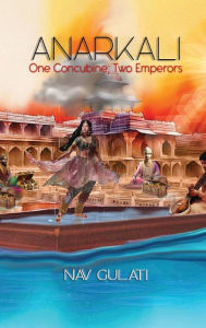 Title: Anarkali: One Concubine; Two Emperors, Author: Nav Gulati