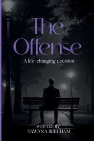 Title: The Offense: A Life-Changing Decision:, Author: Tawana Beecham
