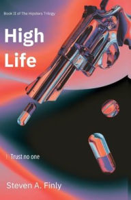 Title: HIGH LIFE, by Steven A Finly: Book Two of the Hipsters Trilogy, Author: Steven Finly