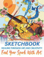 Healing Through Creativity: Find Your Spark with Art:Sketchbook