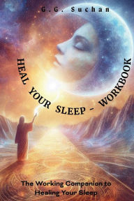 Title: HEAL Your Sleep - Workbook: The Working Companion to Healing Your Sleep, Author: G. G. Suchan