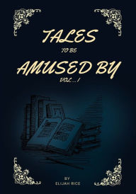 Download pdf files of textbooks Tales to be Amused by: Vol I: 9798855661682 by Elijah Rice (English literature) 