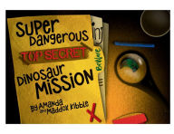 Title: Super Dangerous Top Secret Dinosaur Mission, Author: Maddox Kibble