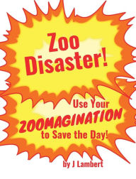 Title: Zoo Disaster!: Use Your Zoomagination to Save the Day!, Author: J Lambert