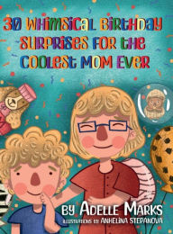 Title: 30 Whimsical Birthday Surprises for the Coolest Mom Ever: Illustrated Book of Birthday Activities with Coloring Pages, Author: Adelle Marks