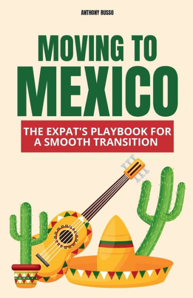 Moving to Mexico: The Expat's Playbook for a Smooth Transition