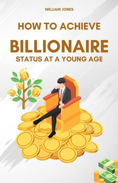 How to Achieve Billionaire Status at a Young Age